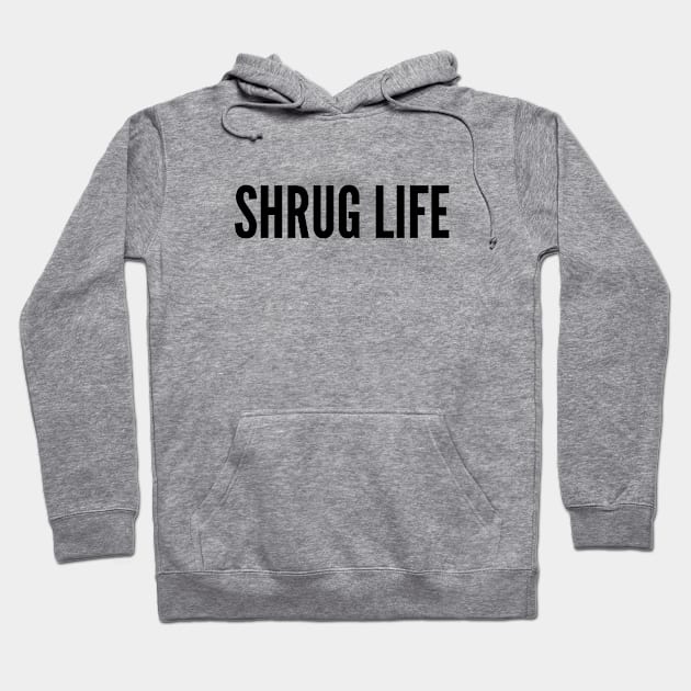 Cute - Shrug Life - Sarcastic Statement Humor Slogan Hoodie by sillyslogans